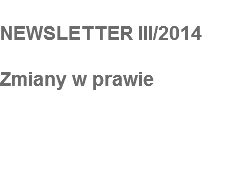  NEWSLETTER III/2014 Zmiany w prawie 